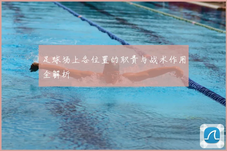 足球场上各位置的职责与战术作用全解析