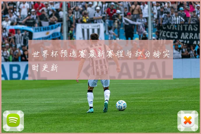 世界杯预选赛最新赛程与积分榜实时更新