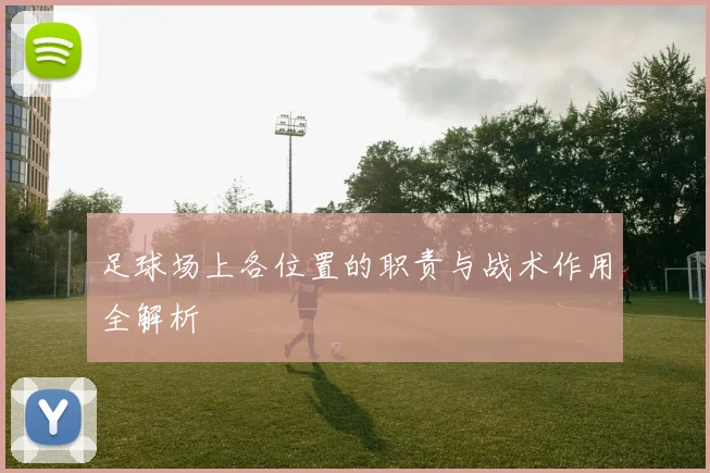 足球场上各位置的职责与战术作用全解析